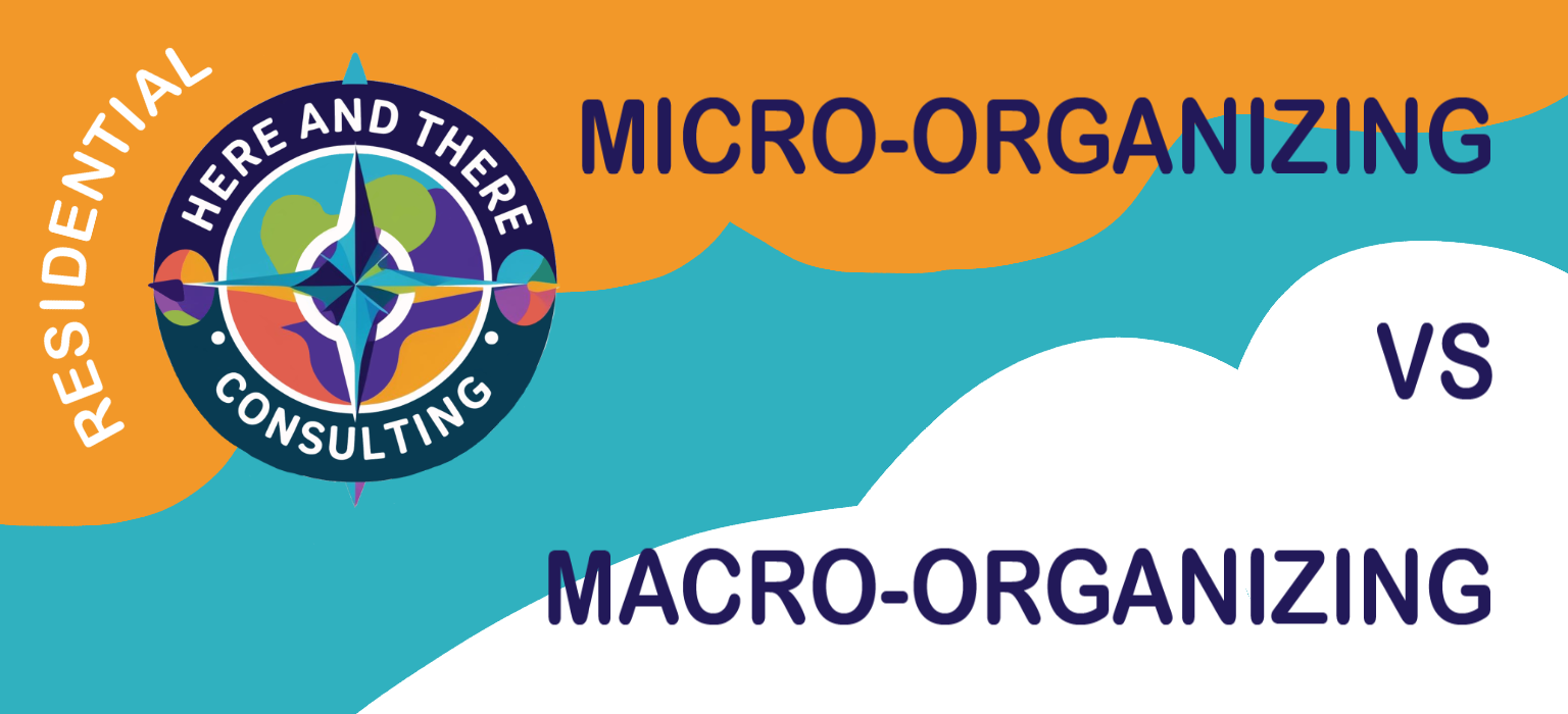 Micro-Organizing vs Macro-Organizing Here and There Residential